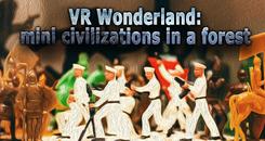 VR仙境（VR Wonderland： mini civilizations in a forest）